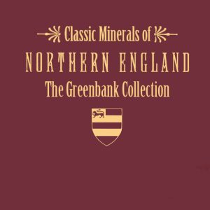 Classic Minerals of Northern England - The Lindsay Greenbank Collection - HARDCOVER